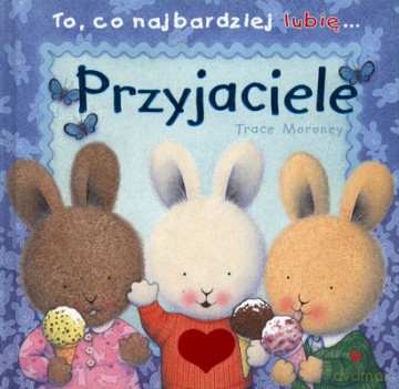 Przyjaciele To Co Najbardziej Lubię (twarda) - Trace Moroney [KSIĄŻKA]