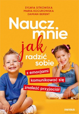 Naucz mnie jak radzić sobie z emocjami, komunikować się, znaleźć przyjaciół - Sylwia Sitkowska, Maria Kocurowska [KSIĄŻKA]