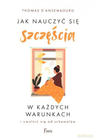Nie zawsze wygodnie jest być szczęśliwym - Thomas d'Ansembourg [KSIĄŻKA]