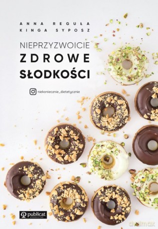 Nieprzyzwoicie zdrowe słodkości - Anna Reguła, Kinga Syposz [KSIĄŻKA]