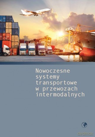Nowoczesne systemy transportowe w przewozach intermodalnych [KSIĄŻKA]