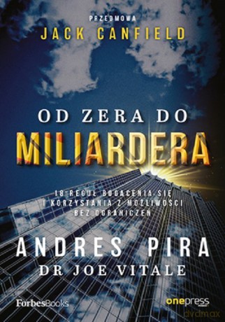 Od zera do miliardera. 18 reguł bogacenia się i korzystania z możliwości bez ograniczeń - Andres Pira, Joe with Vitale [KSIĄŻKA]