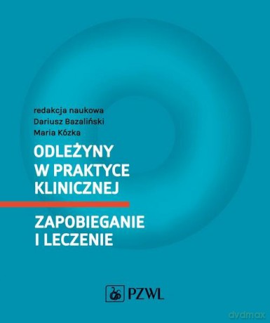 Odleżyny w praktyce klinicznej Zapobieganie i leczenie - Dariusz Bazaliński, Maria Kózka [KSIĄŻKA]