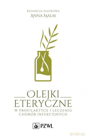 Olejki eteryczne w profilaktyce i leczeniu chorób infekcyjnych - Anna Malm [KSIĄŻKA]