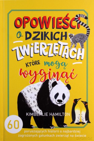Opowieści o dzikich zwierzętach, które mogą wyginąć - Kimberlie Hamilton [KSIĄŻKA]