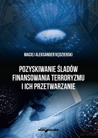 Pozyskiwanie śladów finansowania terroryzmu i ich przetwarzanie - Maciej Aleksander Kędzierski [KSIĄŻKA]