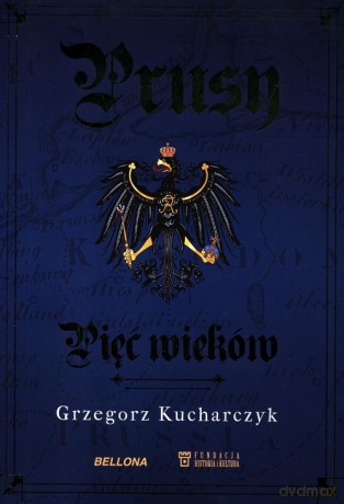 Prusy Pięć wieków - Grzegorz Kucharczyk [KSIĄŻKA]