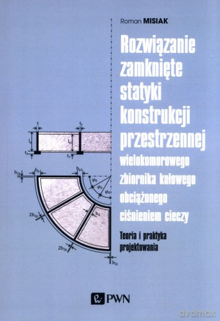 Rozwiązanie zamknięte statyki konstrukcji przestrzennej wielokomorowego zbiornika kołowego obciążone - Roman Misiak [KSIĄŻKA]