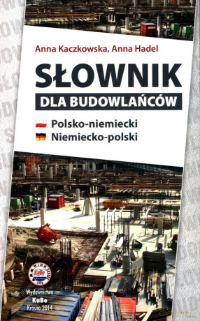 Słownik dla budowlańców polsko-niemiecki niemiecko-polski - Anna Kaczkowska, Anna Hadel [KSIĄŻKA]