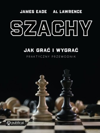 Szachy Praktyczny przewodnik - James Eade, Al Lawrence [KSIĄŻKA]