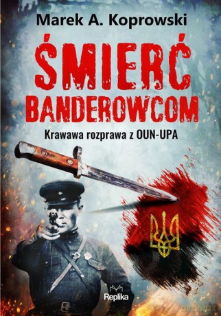 Śmierć banderowcom Krawawa rozprawa z OUN-UPA - Marek A. Koprowski [KSIĄŻKA]