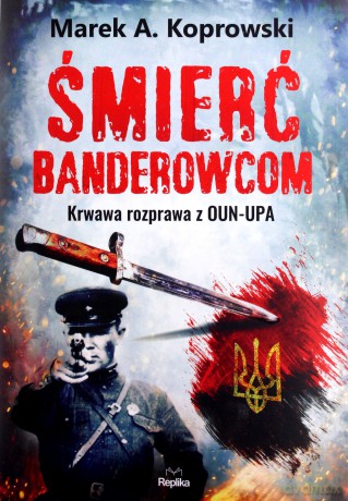 Śmierć banderowcom Krawawa rozprawa z OUN-UPA - Marek A. Koprowski [KSIĄŻKA]