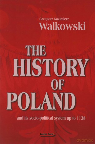 The History of Poland and its socio-political system up to 1138 - Grzegorz Kazimierz Walkowski [KSIĄŻKA]