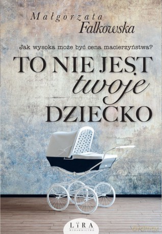 To nie jest twoje dziecko - Małgorzata Falkowska [KSIĄŻKA]