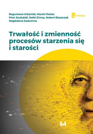 Trwałość i zmienność procesów starzenia się i starości - Bogusława Urbaniak, Marek Chałas [KSIĄŻKA]
