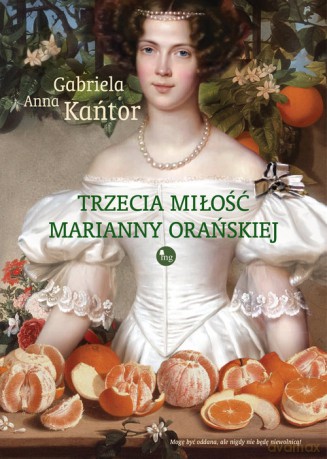 Trzecia miłość Marianny Orańskiej - Gabriela A. Kańtor [KSIĄŻKA]