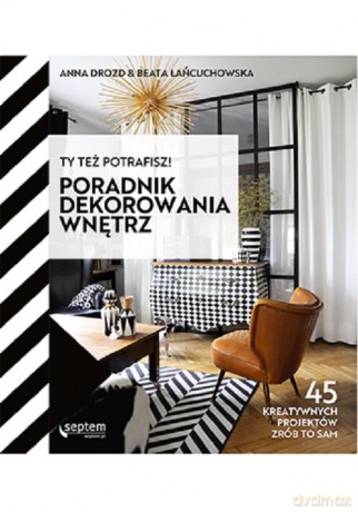 Ty też potrafisz! Poradnik dekorowania wnętrz - Anna Drozd, Beata Łańcuchowska [KSIĄŻKA]