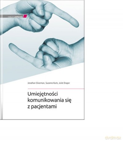 Umiejętności komunikowania się z pacjentami - Jonathan Silverman, Suzanne Kurtz [KSIĄŻKA]