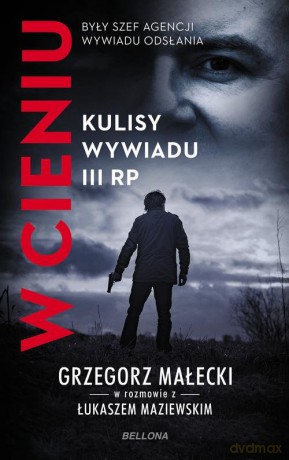 W cieniu Kulisy wywiadu III RP - Grzegorz Małecki, Łukasz Maziewski [KSIĄŻKA]