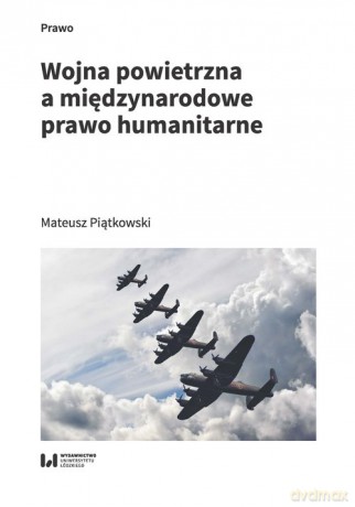 Wojna powietrzna a międzynarodowe prawo humanitarne - Mateusz Piątkowski [KSIĄŻKA]