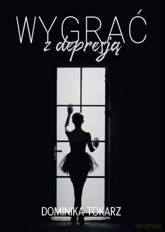 Wygrać z depresją - Dominika Tokarz [KSIĄŻKA]