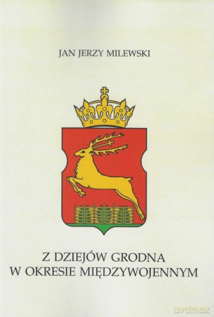 Z dziejów Grodna w okresie międzywojennym - Jan Jerzy Milewski [KSIĄŻKA]