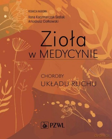 Zioła w Medycynie Choroby układu ruchu - Ilona Kaczmarczyk-Sedlak, Arkadiusz Ciołkowski [KSIĄŻKA]
