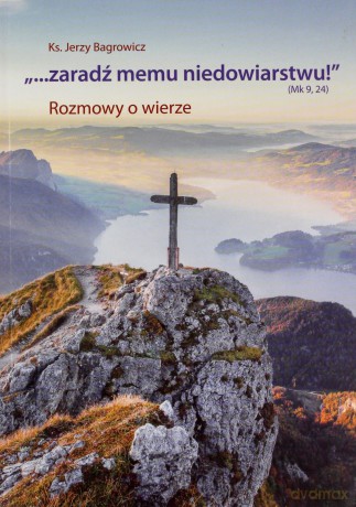 ...Zaradź memu niedowiarstwu! - Jerzy Bagrowicz [KSIĄŻKA]
