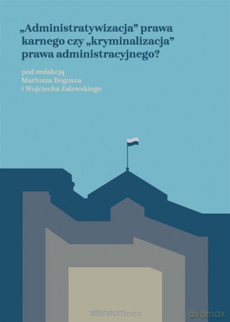 Administratywizacja prawa karnego [KSIĄŻKA]