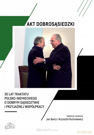 Akt dobrosąsiedzki - 30 lat Traktatu polsko-niem. - Jan Barcz, Krzysztof Ruchniewicz [KSIĄŻKA]