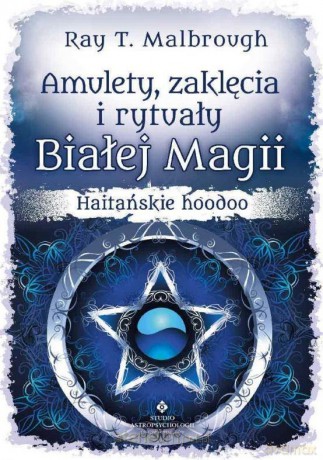 Amulety, zaklęcia i rytuały Białej Magii - Ray T. Malbrough [KSIĄŻKA]