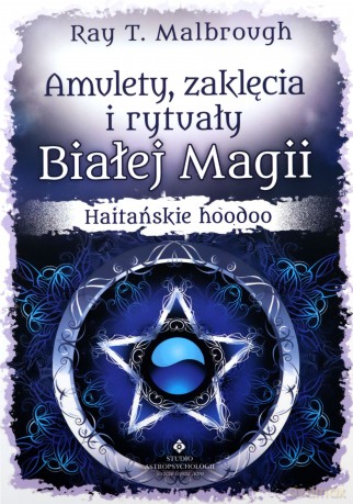 Amulety, zaklęcia i rytuały Białej Magii - Ray T. Malbrough [KSIĄŻKA]