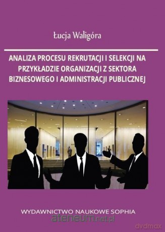 Analiza procesu rekrutacji i selekcji - Łucja Waligóra [KSIĄŻKA]