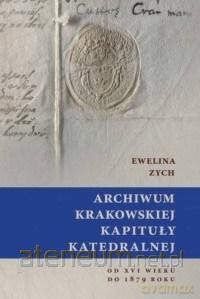 Archiwum Krakowskiej Kapituły Katedralnej - Ewelina Zych [KSIĄŻKA]