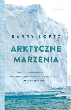 Arktyczne marzenia - Barry Lopez, Jarosław Mikos, Anna Pol, Krystian Gaik [KSIĄŻKA]