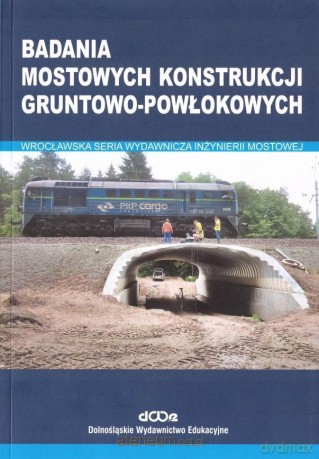 Badania mostowych konstrukcji gruntowo-powłokowych - Czesław Machelski, Ryszard Lechowski [KSIĄŻKA]