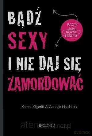 Bądź sexy i nie daj się zamordować - Karen Kilgariff, Georgia Hardstark [KSIĄŻKA]