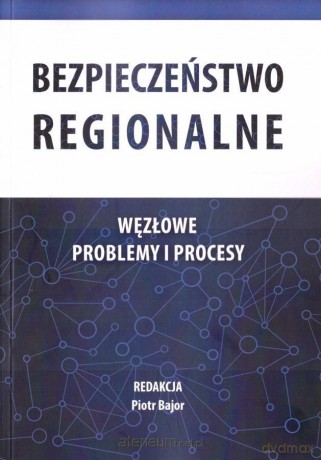 Bezpieczeństwo regionalne. Węzłowe problemy - Piotr Bajor [KSIĄŻKA]