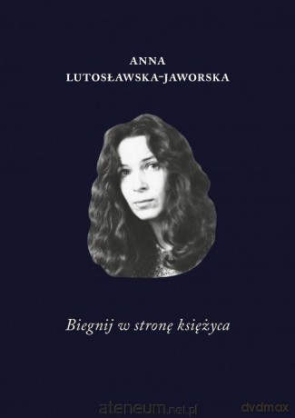 Biegnij w stronę księżyca - Anna Lutosławska-Jaworska [KSIĄŻKA]