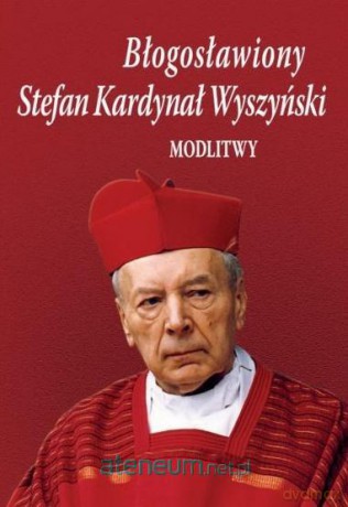 Błogosławiony Stefan Kardynał Wyszyński. Modlitwy - Bożena Sobota [KSIĄŻKA]