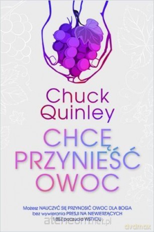 Chcę przynieść owoc - Chuck Quinley [KSIĄŻKA]