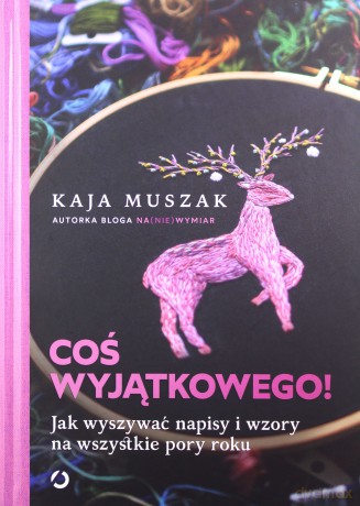 Coś wyjątkowego! Jak wyszywać napisy i wzory - Kaja Muszak [KSIĄŻKA]