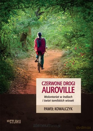 Czerwone drogi Auroville. Wolontariat w Indiach - Paweł Kowalczyk [KSIĄŻKA]