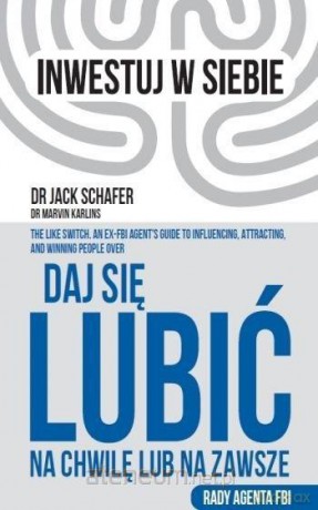 Daj się lubić na chwilę lub na zawsze - Jack Schafer, Marvin Karlins [KSIĄŻKA]