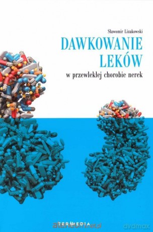 Dawkowanie leków w przewlekłej chorobie nerek - Sławomir Lizakowski [KSIĄŻKA]