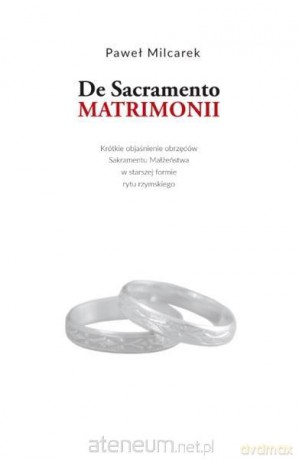 De Sacramento Matrimonii. Krótkie objaśnienie - Paweł Milcarek [KSIĄŻKA]