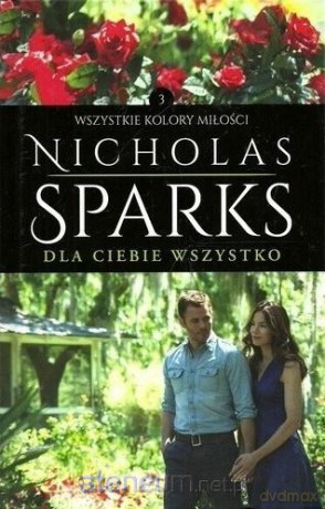 Dla Ciebie wszystko (Tom 3) Wszystkie kolory miłości - Nicholas Sparks [KSIĄŻKA]