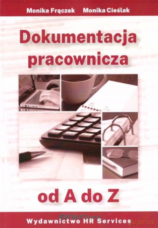 Dokumentacja pracownicza od A do Z - Monika Frączek, Monika Cieślak [KSIĄŻKA]