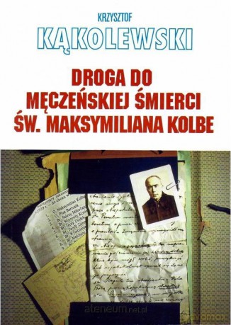 Droga do męczeńskiej śmierci św. Maksymiliana - Krzysztof Kąkolewski [KSIĄŻKA]