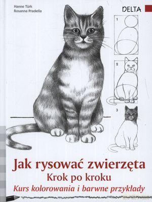 Jak Rysować Zwierzęta Krok Po Kroku (twarda) - Hanne Turk, Rosanna Pradella [KSIĄŻKA]